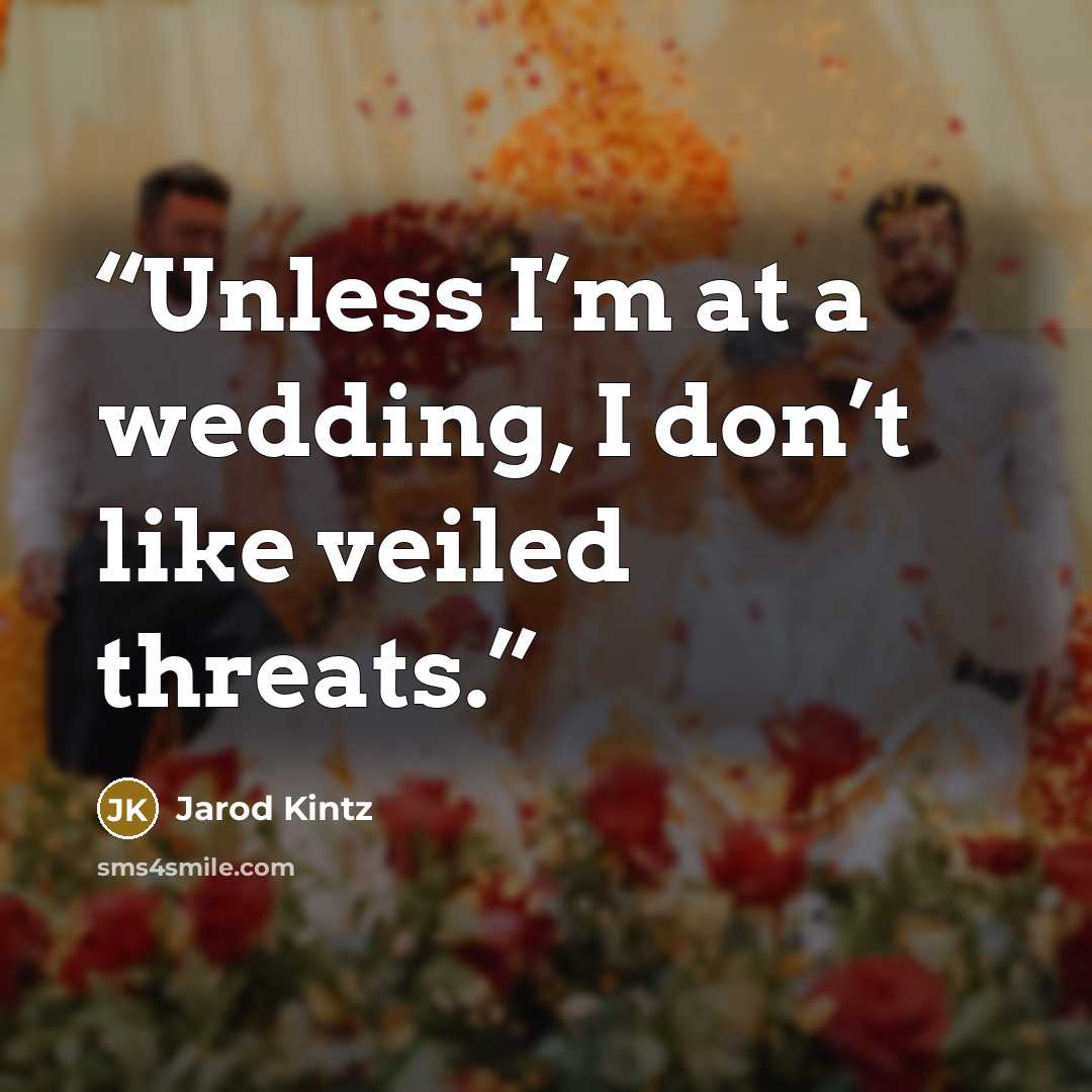 “Unless I’m at a wedding, I don’t like veiled threats.” quote by Jarod Kintz