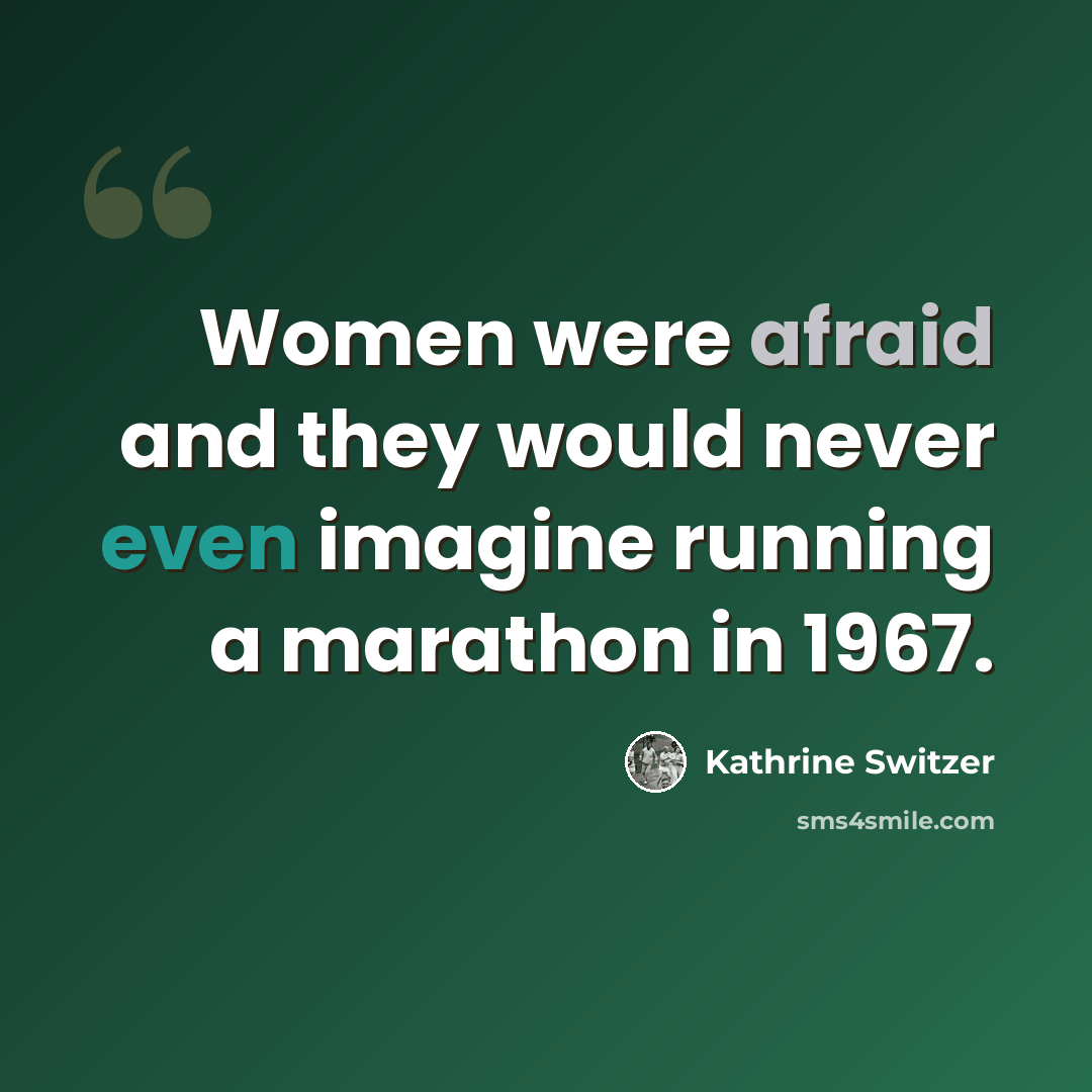“Women were afraid and they would never even imagine running a marathon in 1967.” quote by Kathrine Switzer