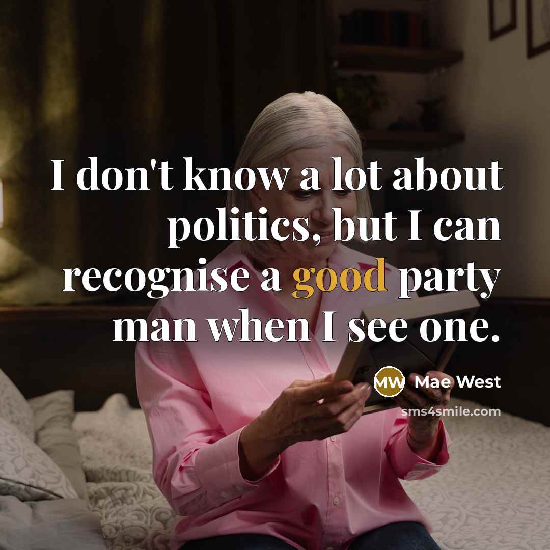 “I don't know a lot about politics, but I can recognise a good party man when I see one.” quote by Mae West