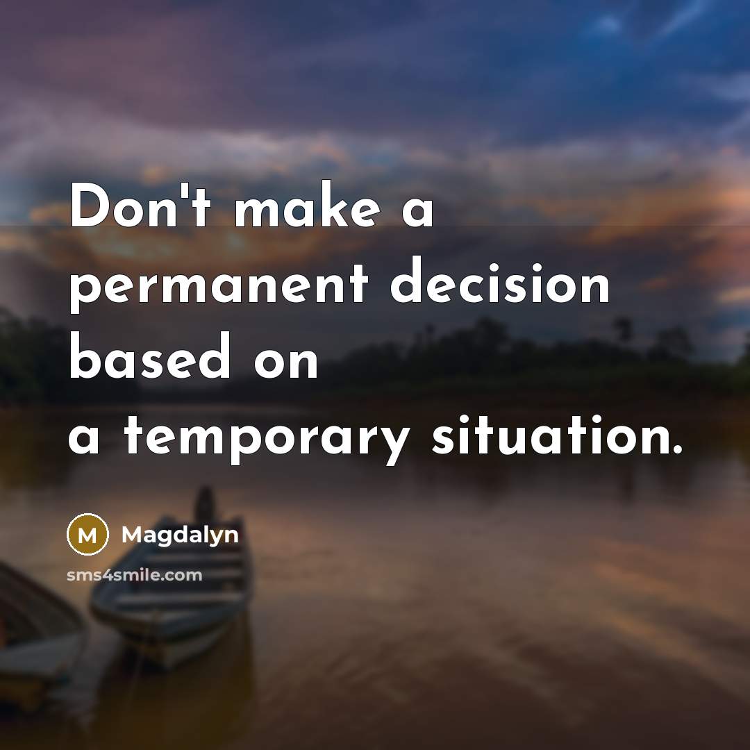 “Don't make a permanent decision based on a temporary situation.” quote by Magdalyn