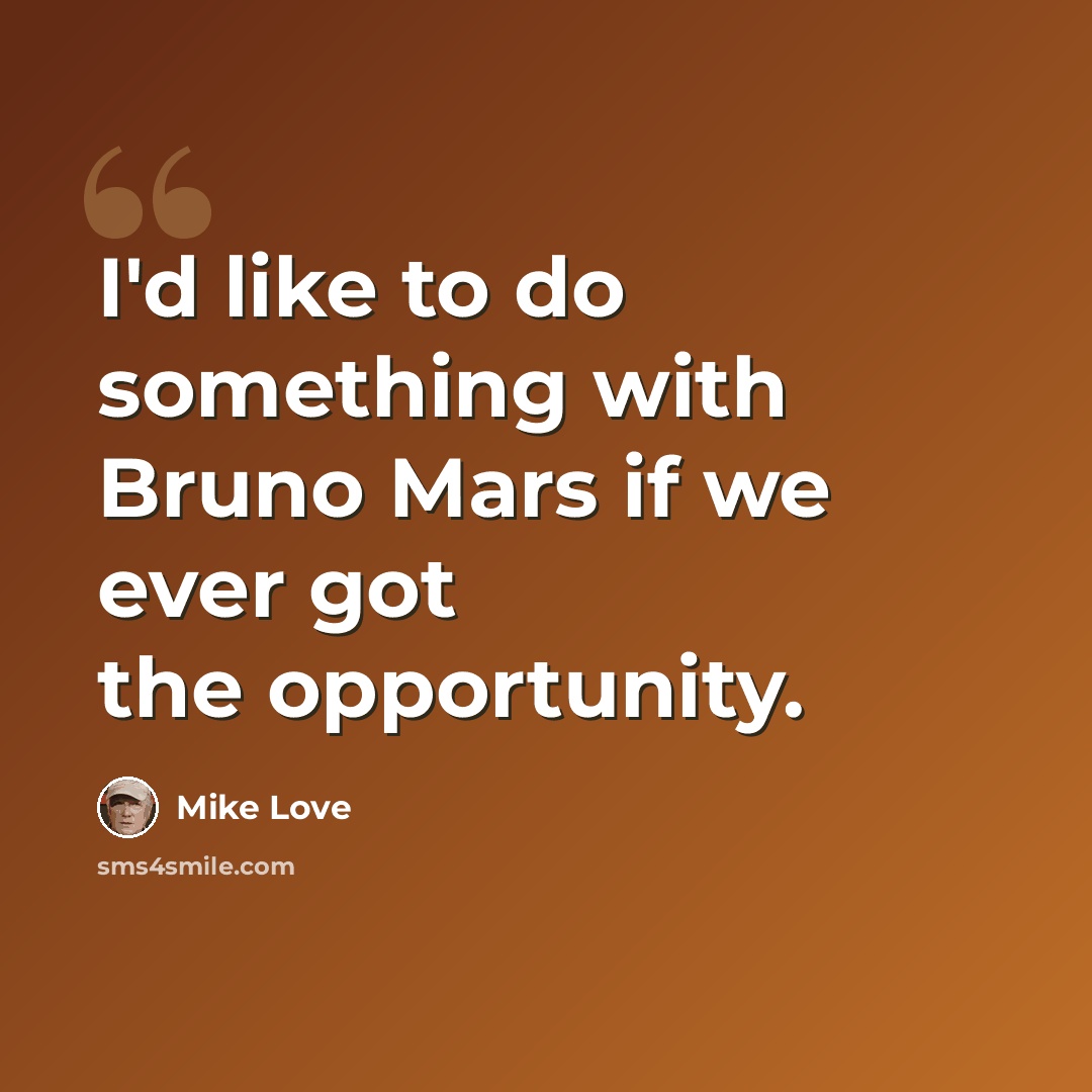 “I'd like to do something with Bruno Mars if we ever got the opportunity.” quote by Mike Love