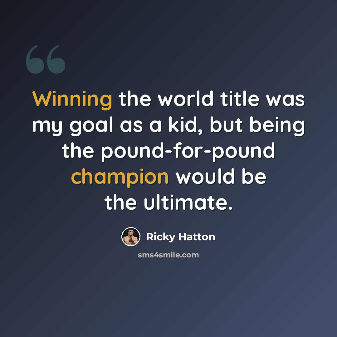 “Winning the world title was my goal as a kid, but being the pound-for-pound champion would be the ultimate.” quote by Ricky Hatton