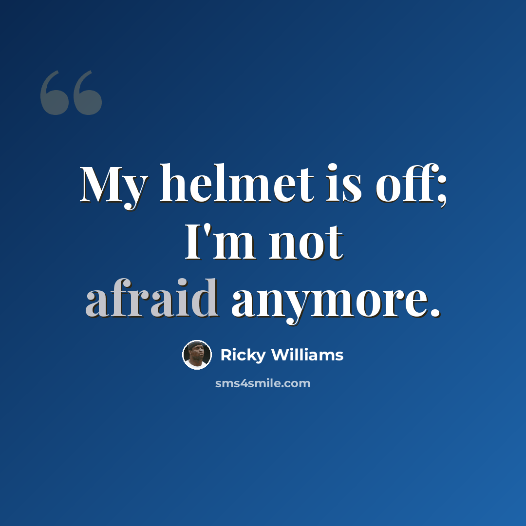 “My helmet is off; I'm not afraid anymore.” quote by Ricky Williams