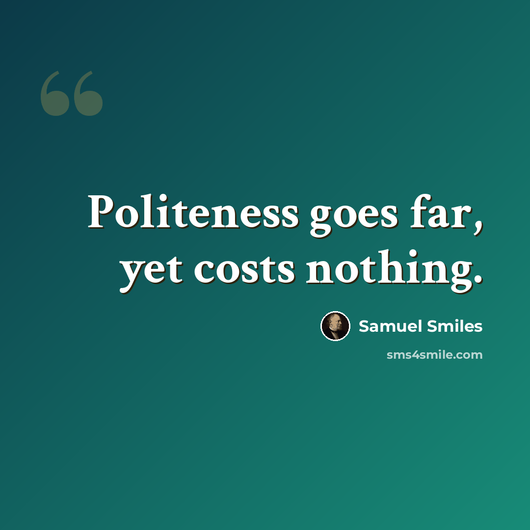 “Politeness goes far, yet costs nothing.” quote by Samuel Smiles