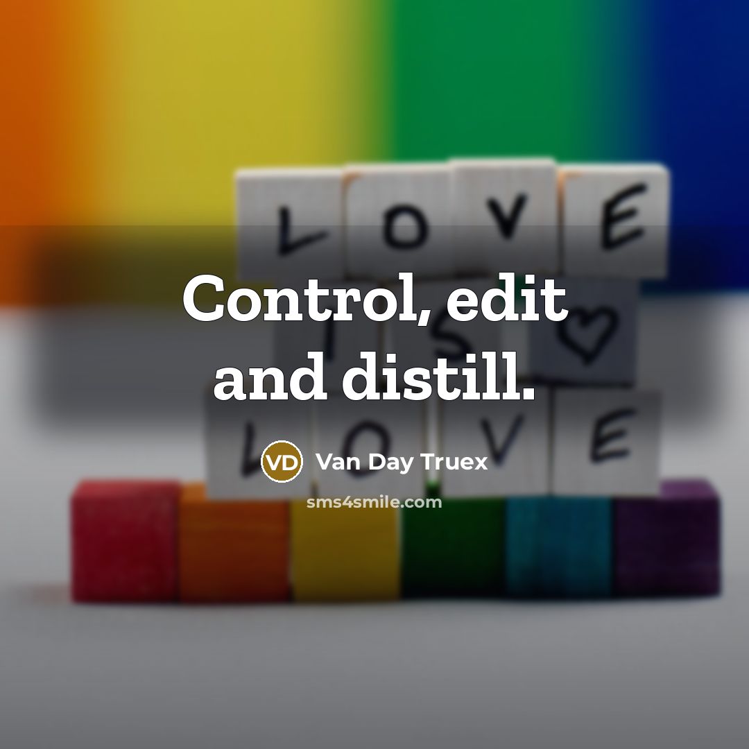“Control, edit and distill.” quote by Van Day Truex