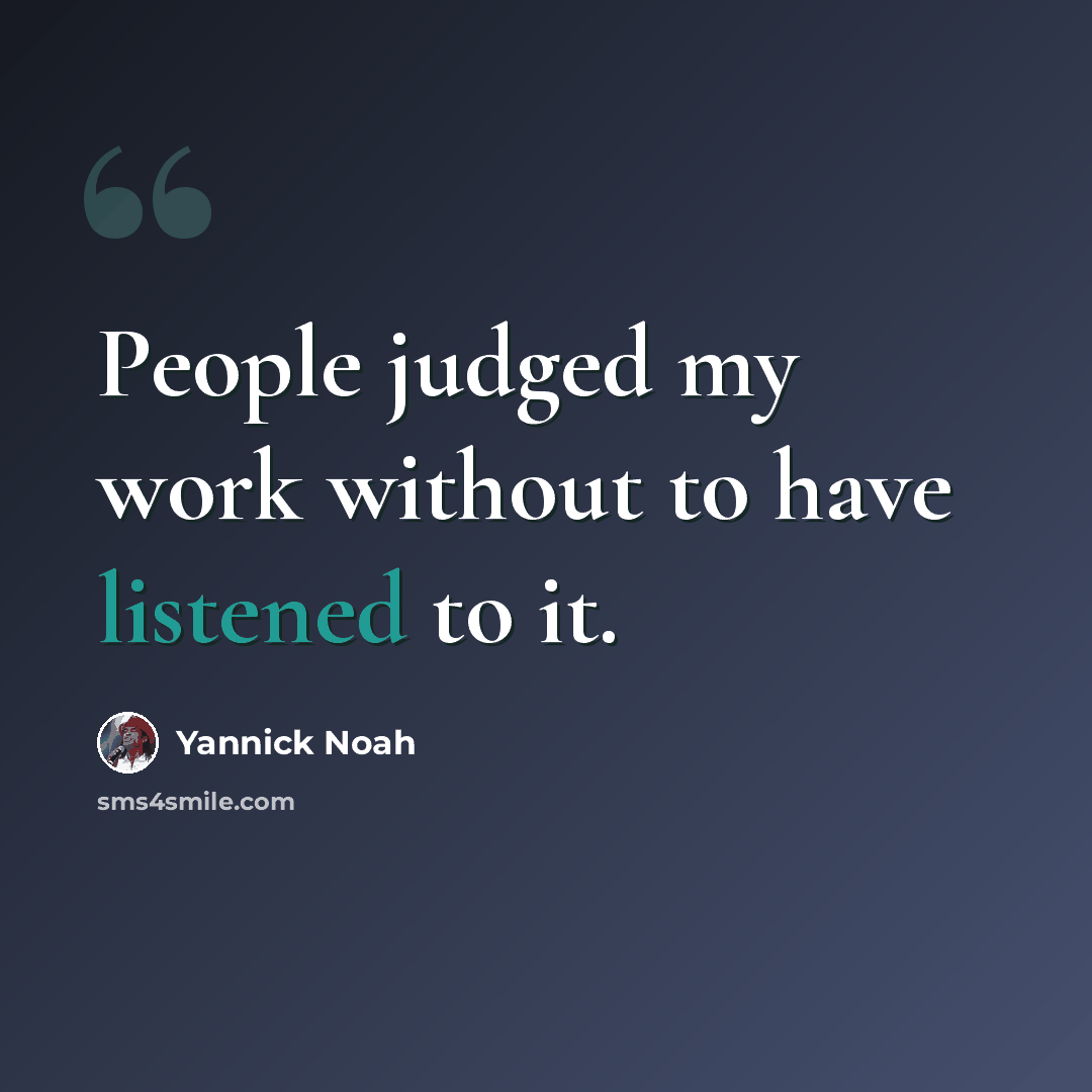 “People judged my work without to have listened to it.” quote by Yannick Noah