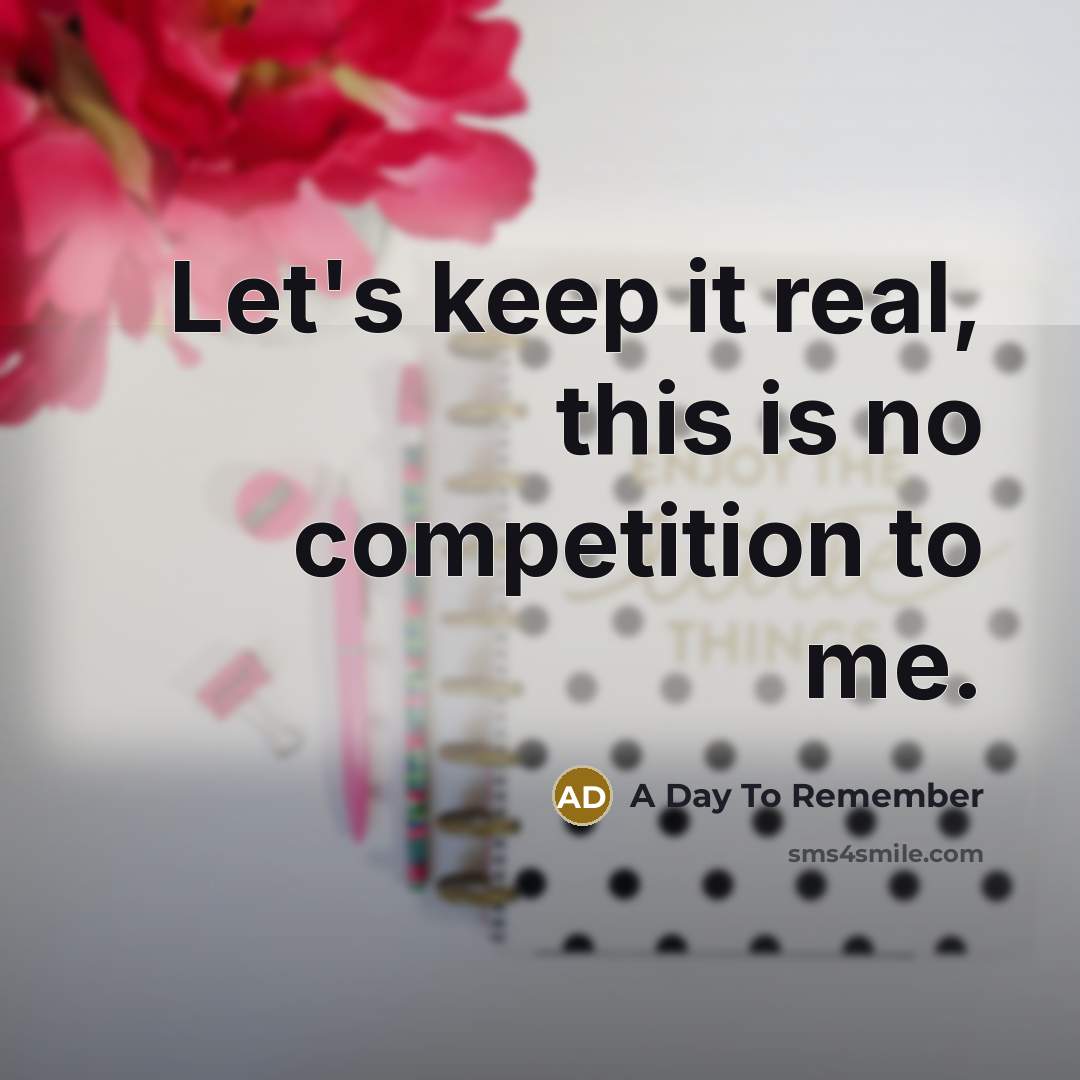“Let's keep it real, this is no competition to me.” quote by A Day To Remember