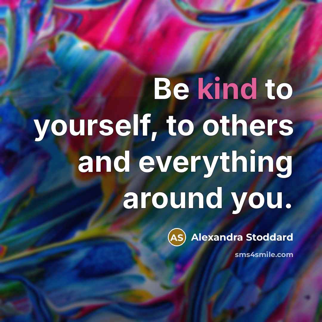 “Be kind to yourself, to others and everything around you.” quote by Alexandra Stoddard
