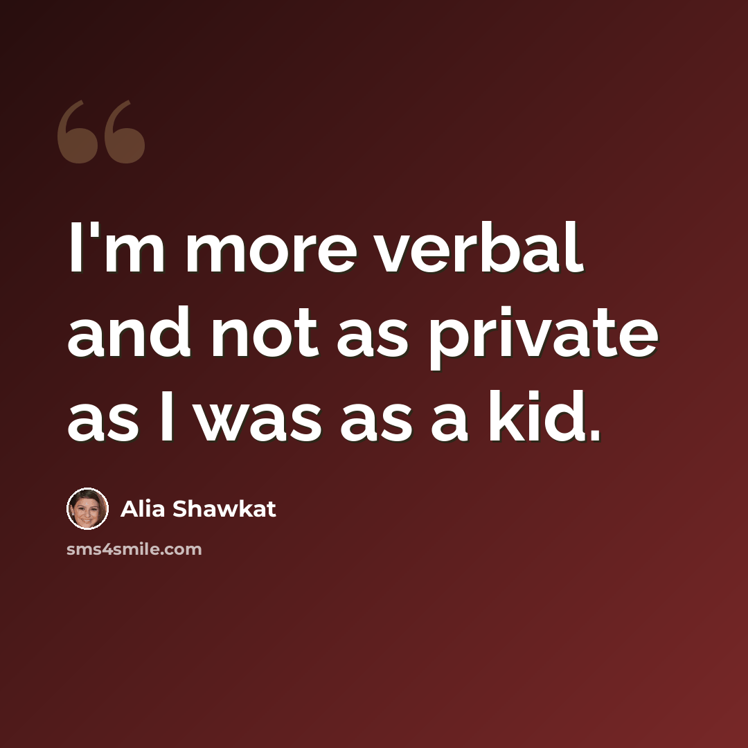 “I'm more verbal and not as private as I was as a kid.” quote by Alia Shawkat