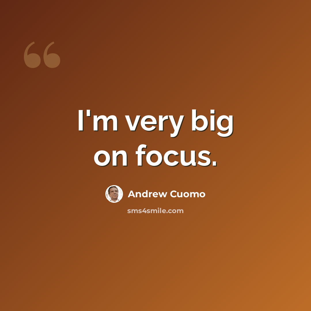“I'm very big on focus.” quote by Andrew Cuomo
