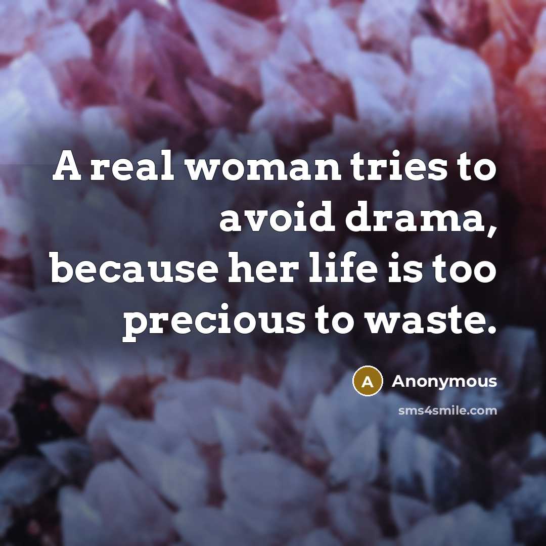 “A real woman tries to avoid drama, because her life is too precious to waste.” quote by Anonymous