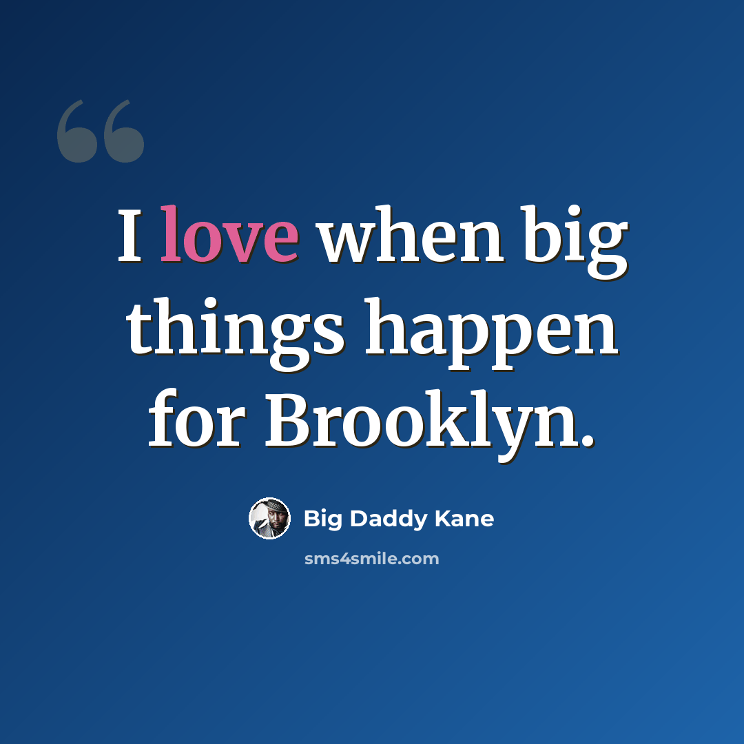 “I love when big things happen for Brooklyn.” quote by Big Daddy Kane