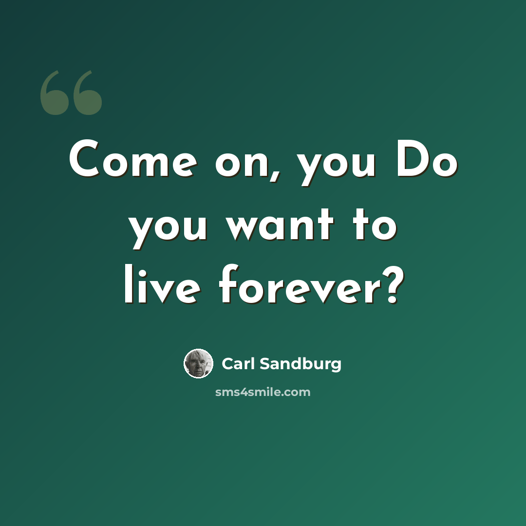 “Come on, you Do you want to live forever?” quote by Carl Sandburg