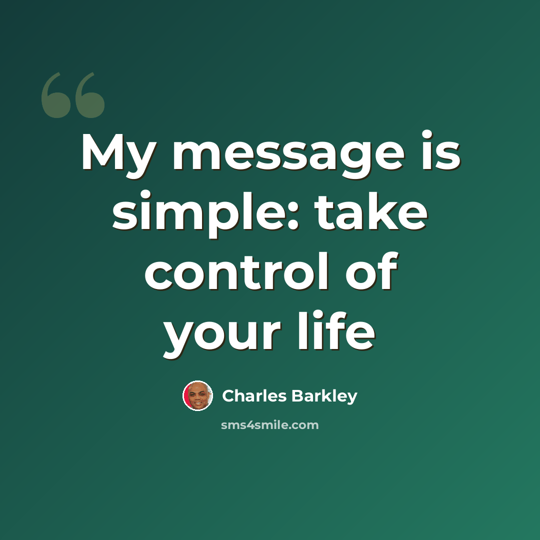 “My message is simple: take control of your life” quote by Charles Barkley