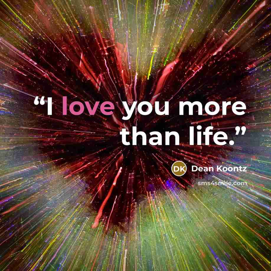 “I love you more than life.” quote by Dean Koontz