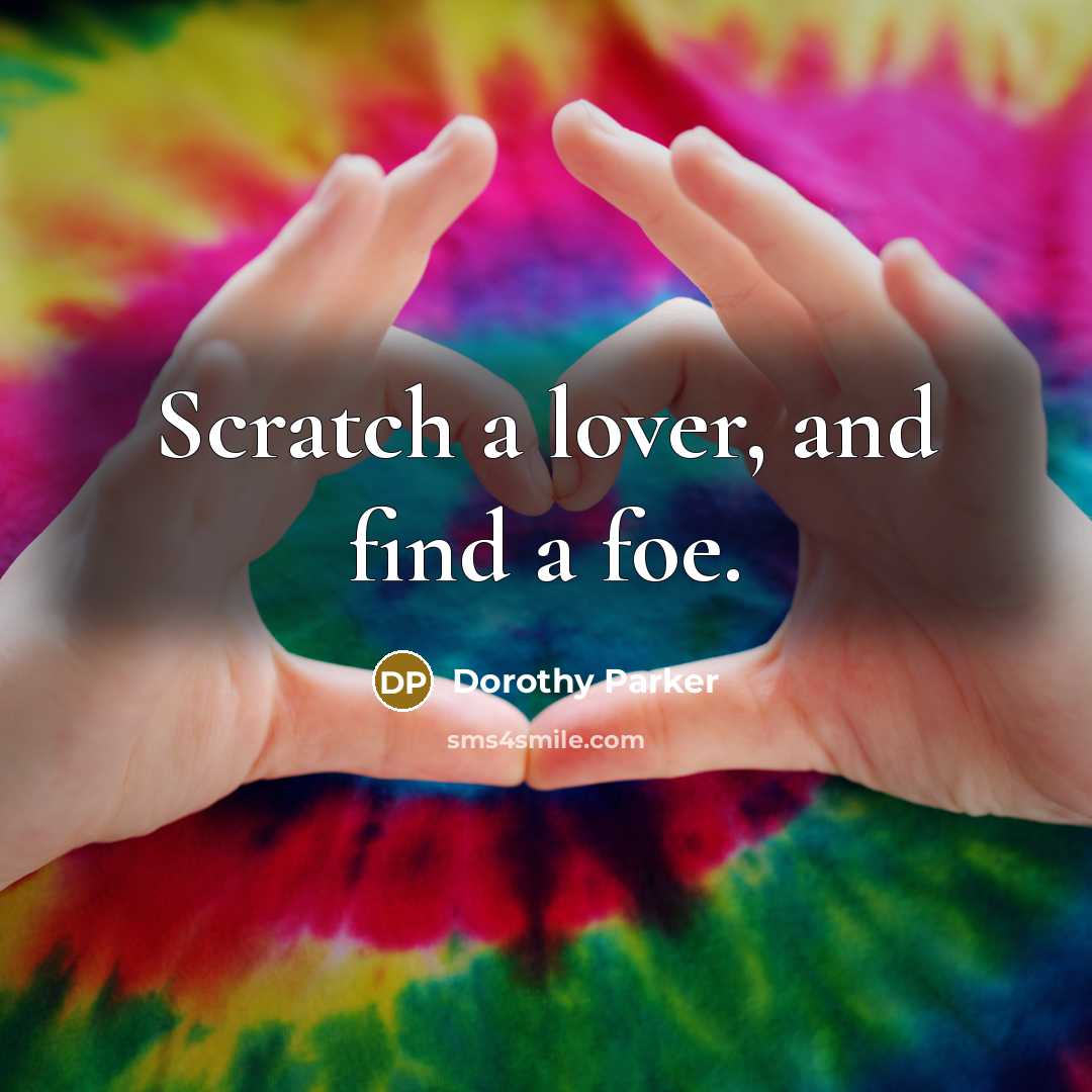“Scratch a lover, and find a foe.” quote by Dorothy Parker