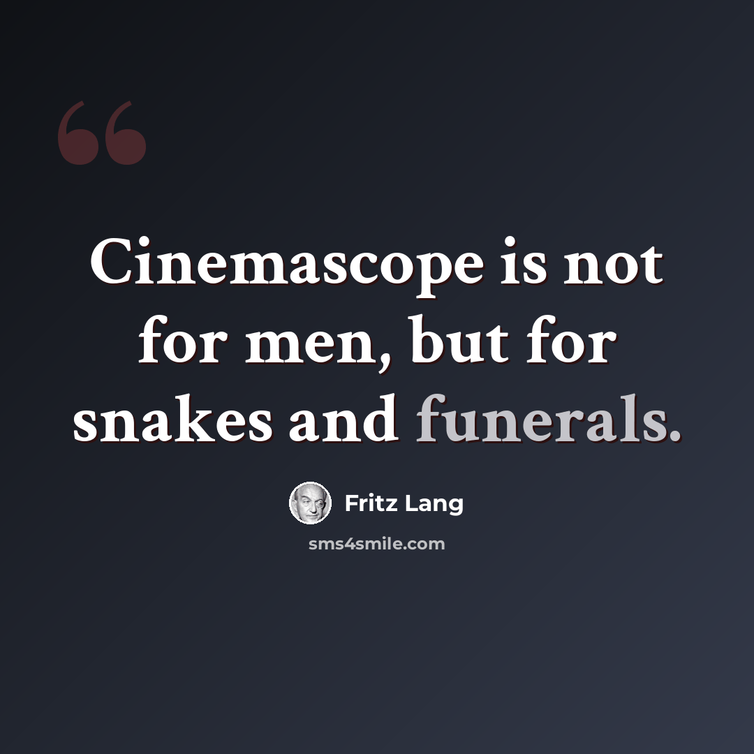 “Cinemascope is not for men, but for snakes and funerals.” quote by Fritz Lang