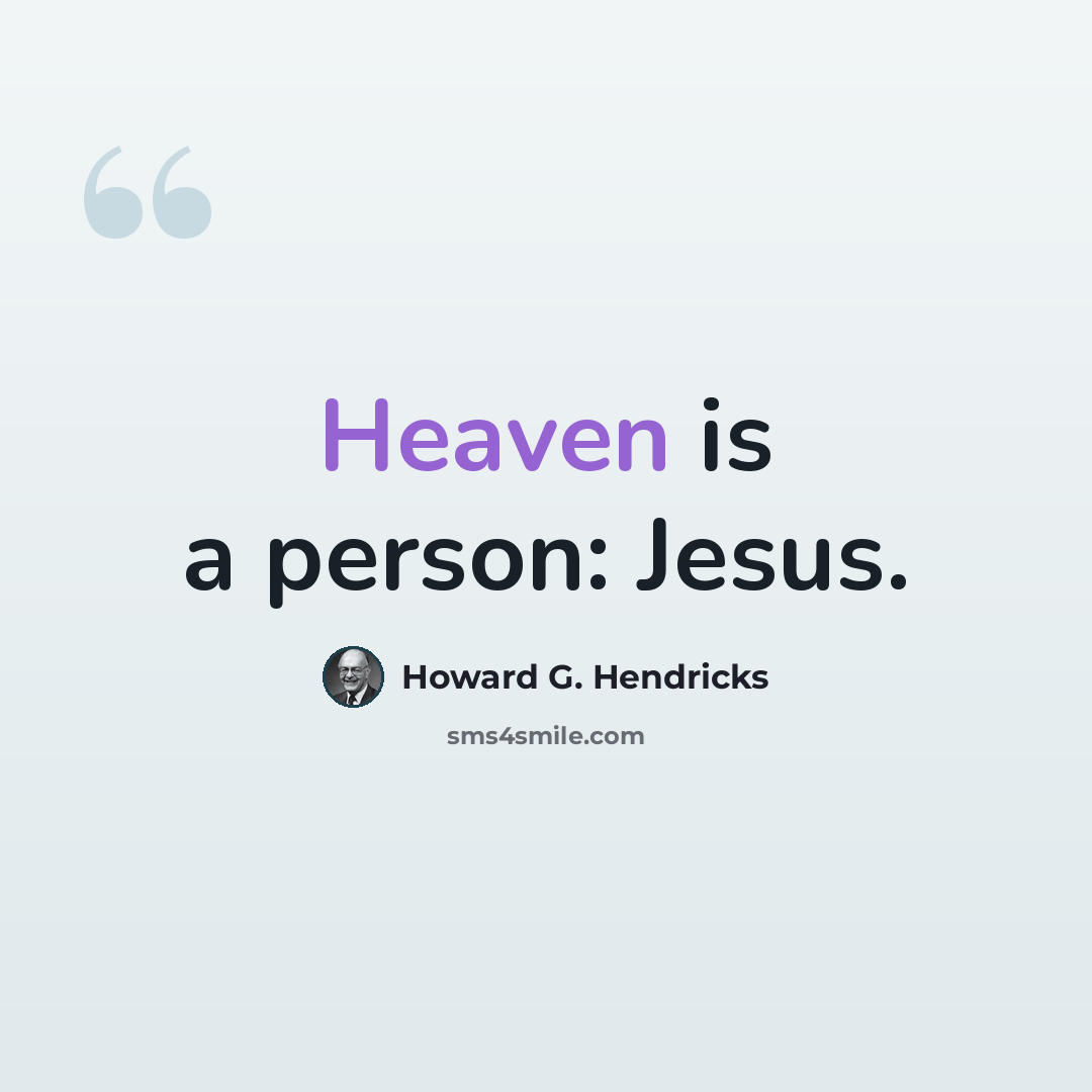 “Heaven is a person: Jesus.” quote by Howard G. Hendricks