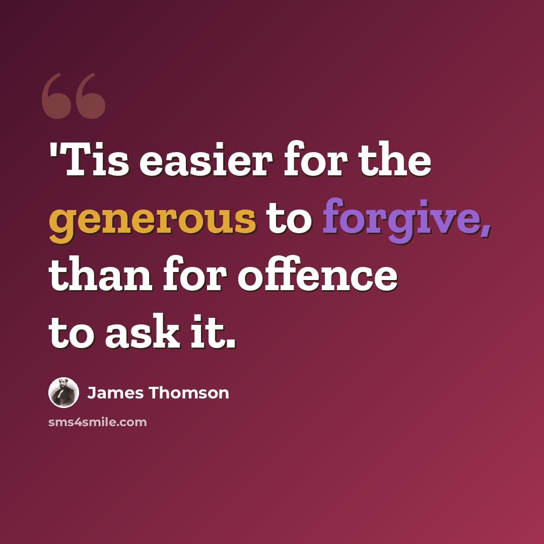 “'Tis easier for the generous to forgive, than for offence to ask it.” quote by James Thomson
