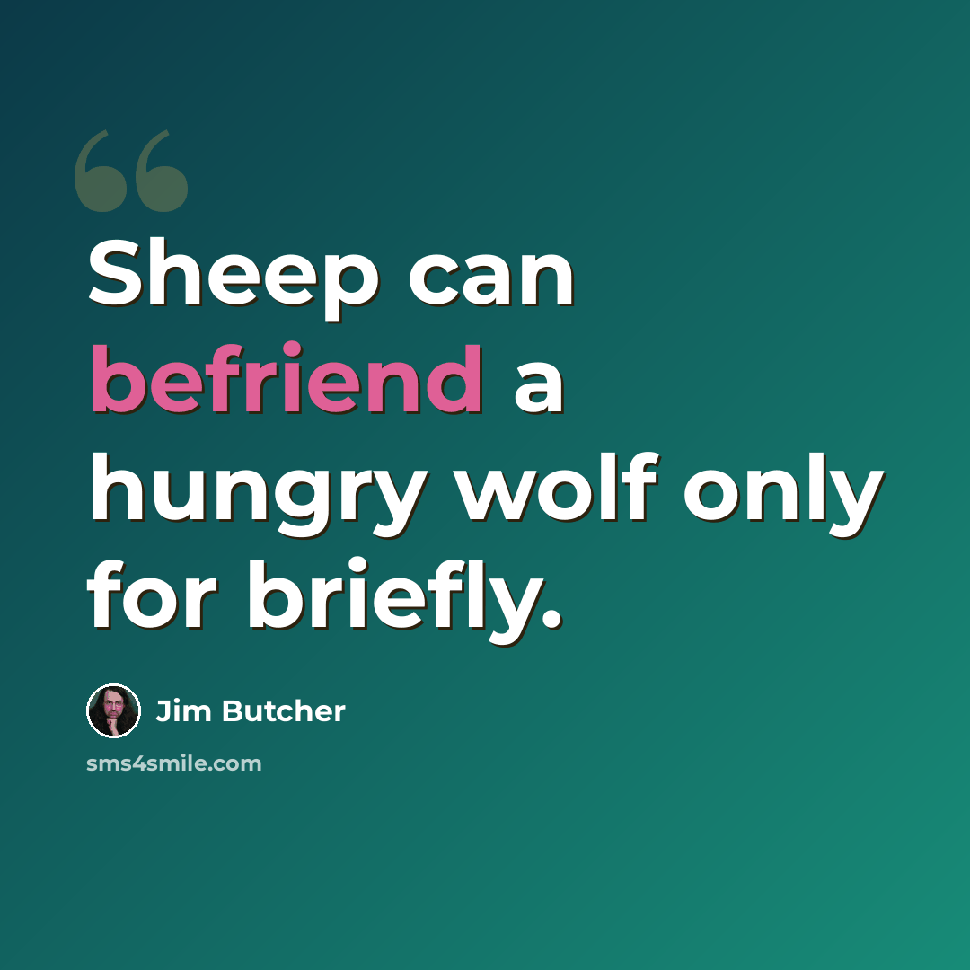“Sheep can befriend a hungry wolf only for briefly.” quote by Jim Butcher