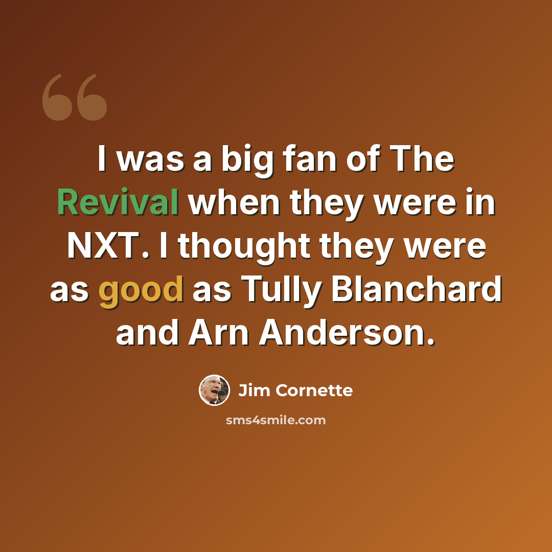 “I was a big fan of The Revival when they were in NXT. I thought they were as good as Tully Blanchard and Arn Anderson.” quote by Jim Cornette