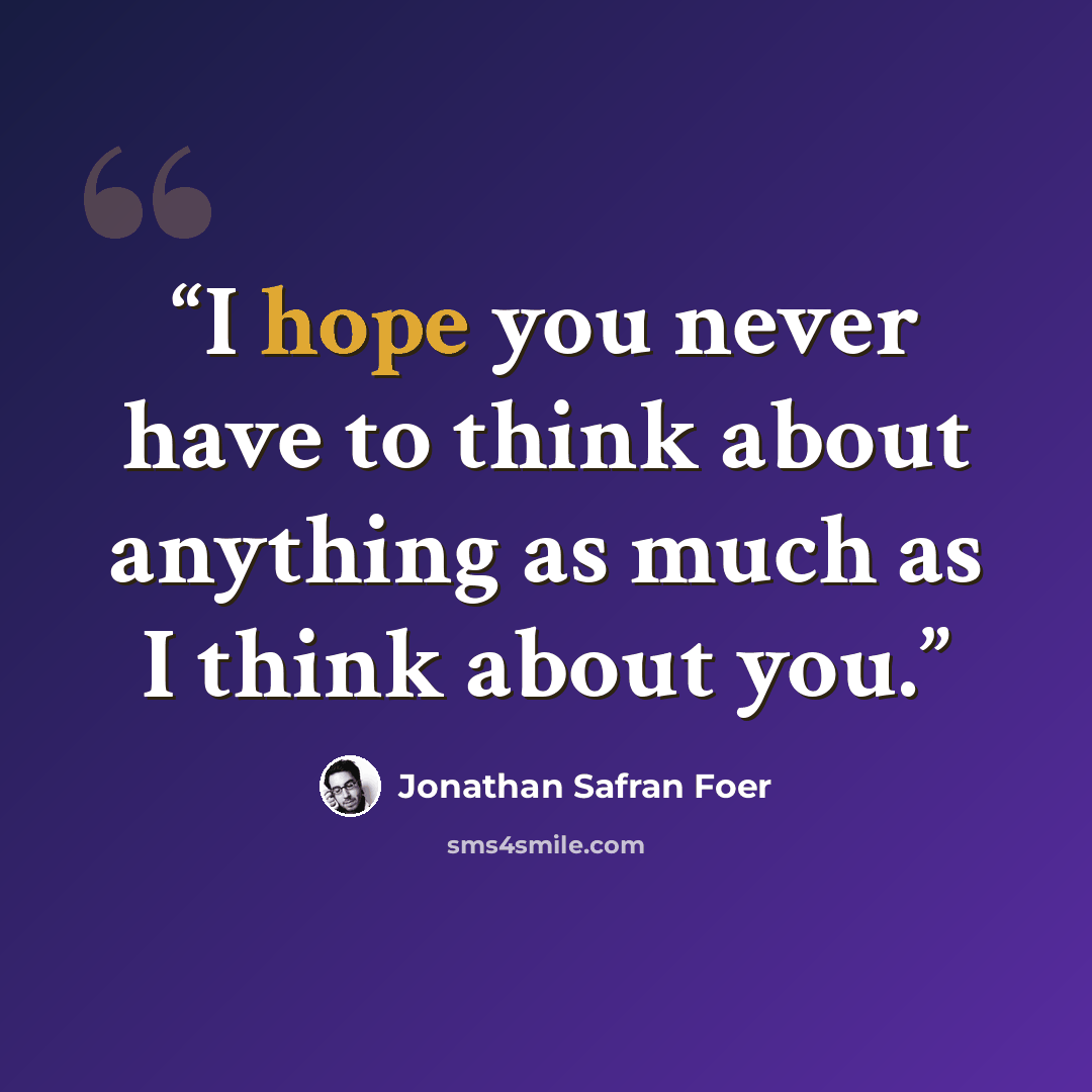 “I hope you never have to think about anything as much as I think about you.” quote by Jonathan Safran Foer