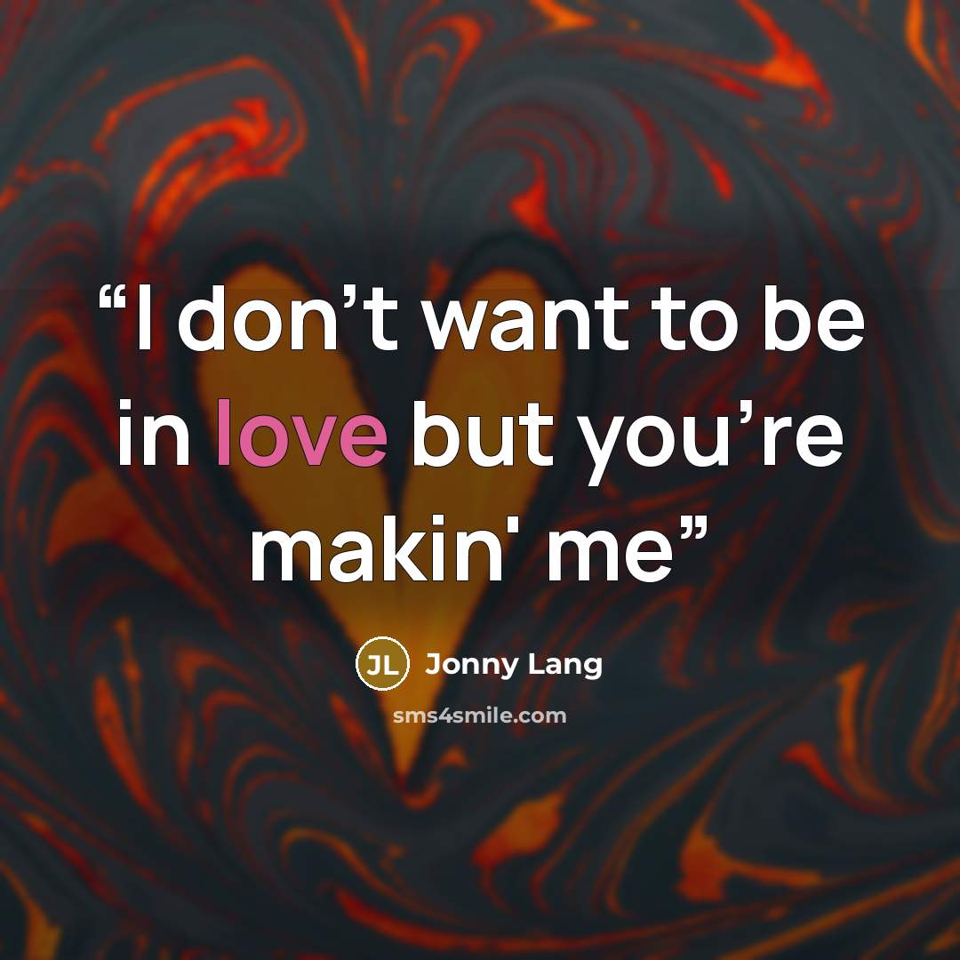 “I don't want to be in love but you're makin' me” quote by Jonny Lang
