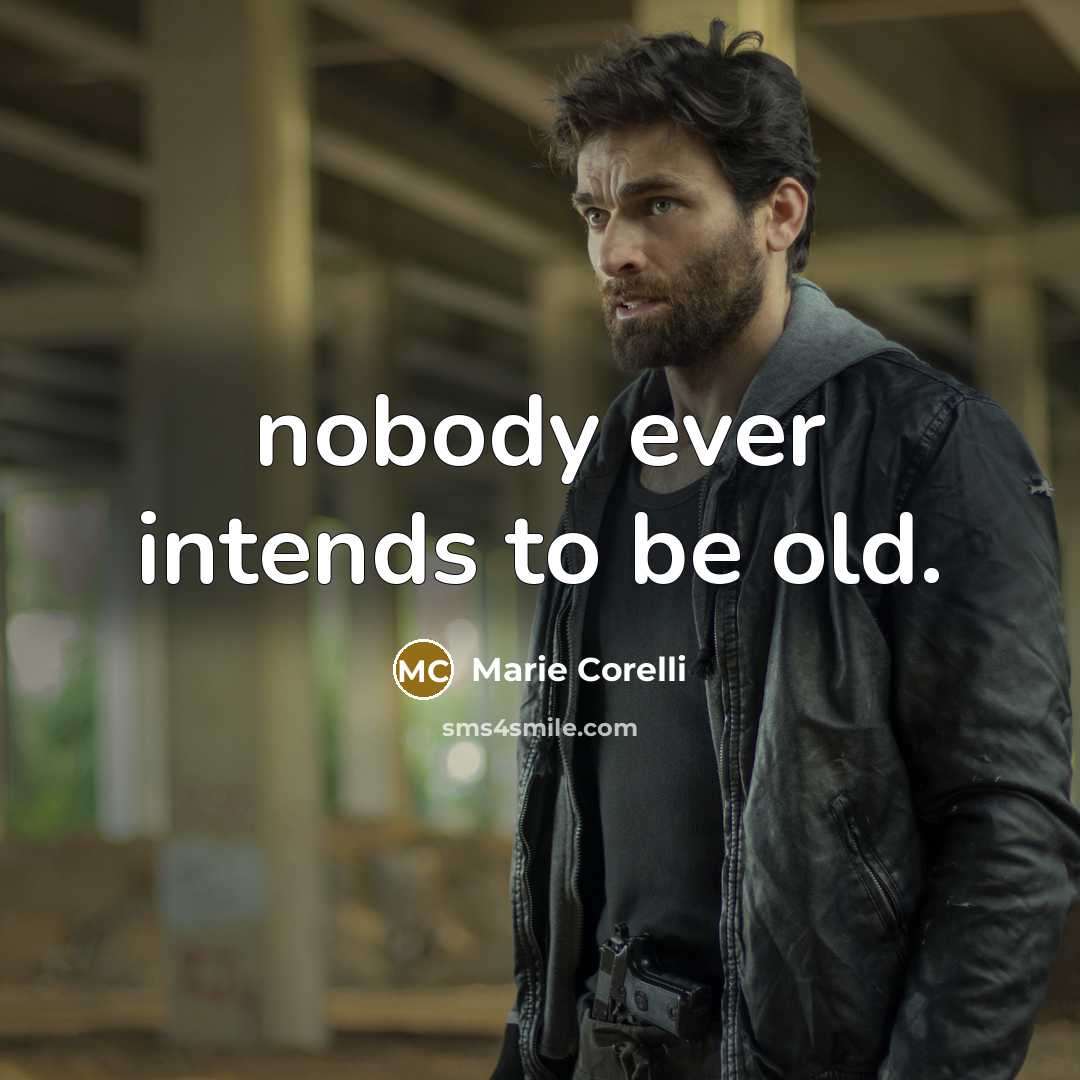 “nobody ever intends to be old.” quote by Marie Corelli
