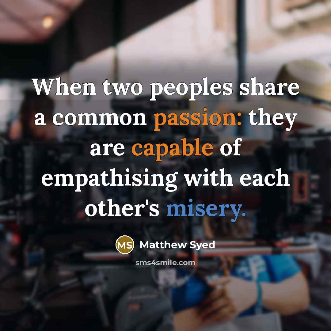 “When two peoples share a common passion: they are capable of empathising with each other's misery.” quote by Matthew Syed