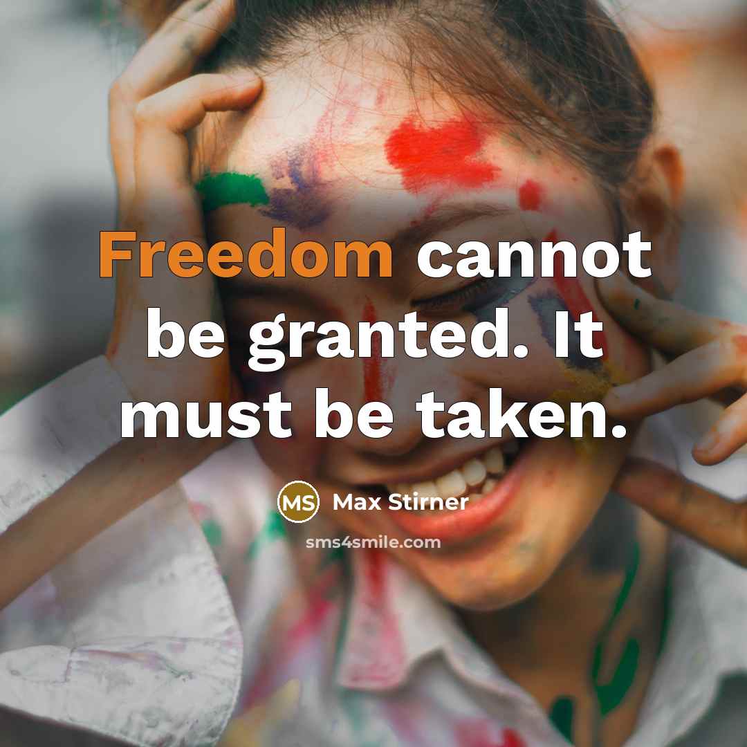 “Freedom cannot be granted. It must be taken.” quote by Max Stirner
