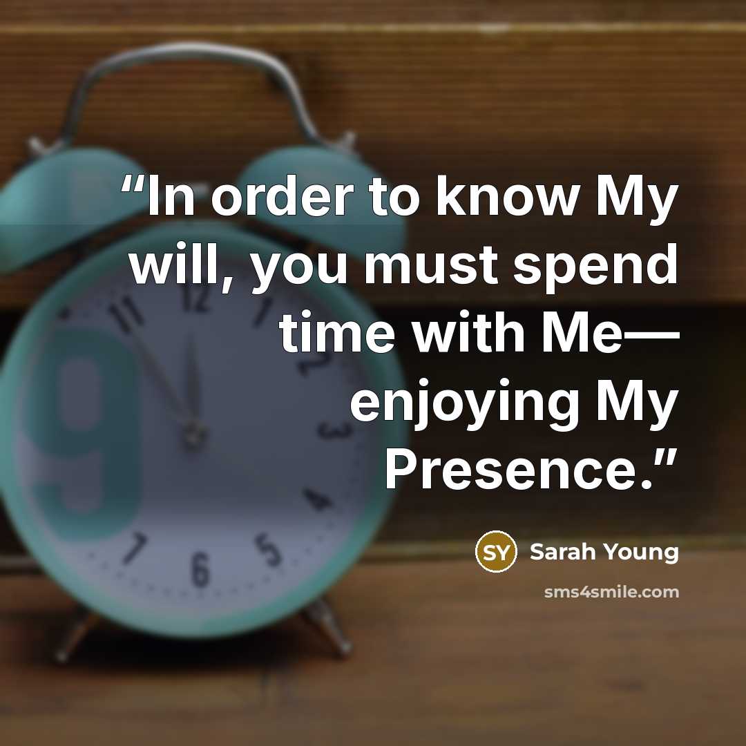“In order to know My will, you must spend time with Me— enjoying My Presence.” quote by Sarah Young