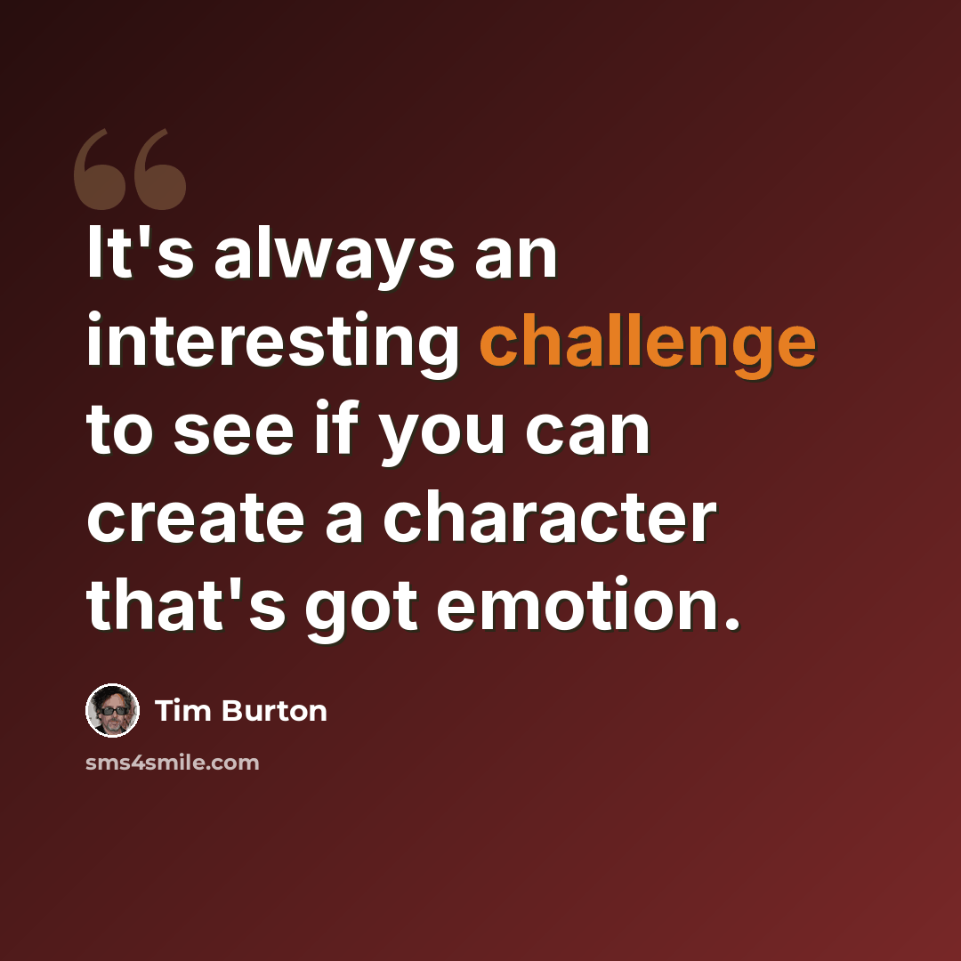 “It's always an interesting challenge to see if you can create a character that's got emotion.” quote by Tim Burton