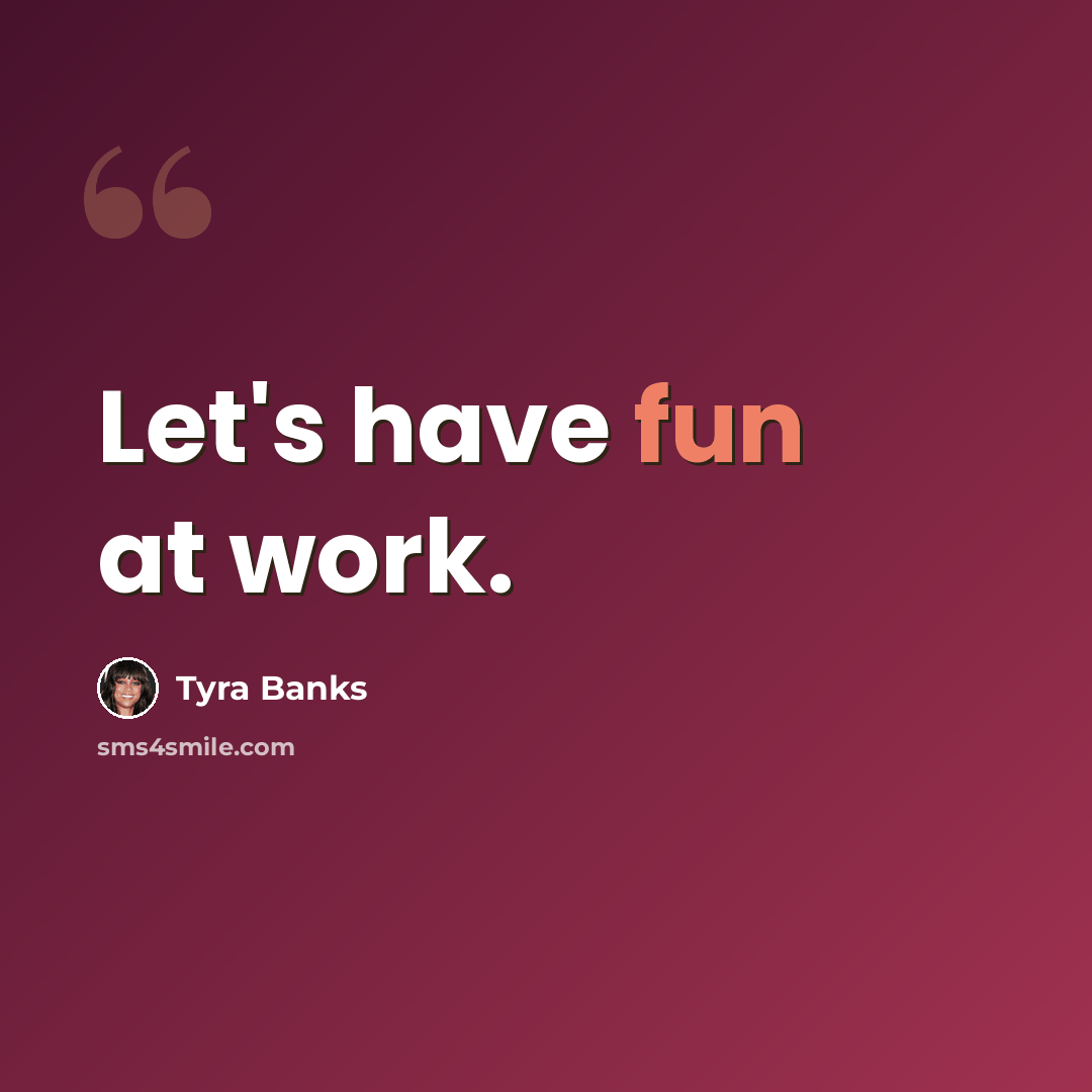 “Let's have fun at work.” quote by Tyra Banks