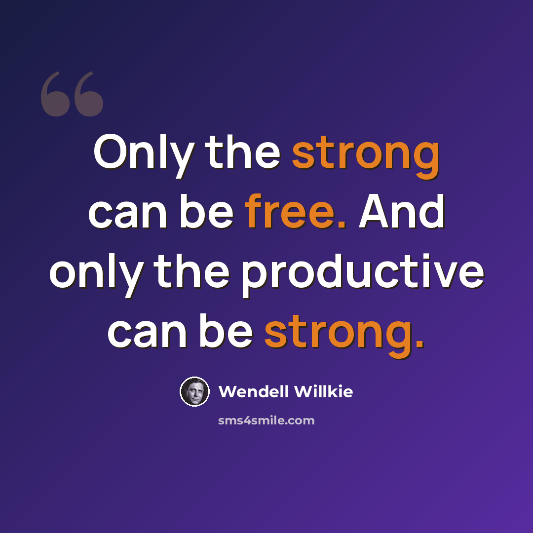 “Only the strong can be free. And only the productive can be strong.” quote by Wendell Willkie