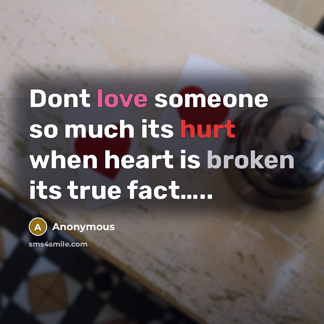 “Dont love someone so much its hurt when heart is broken its true fact…..” quote by Anonymous