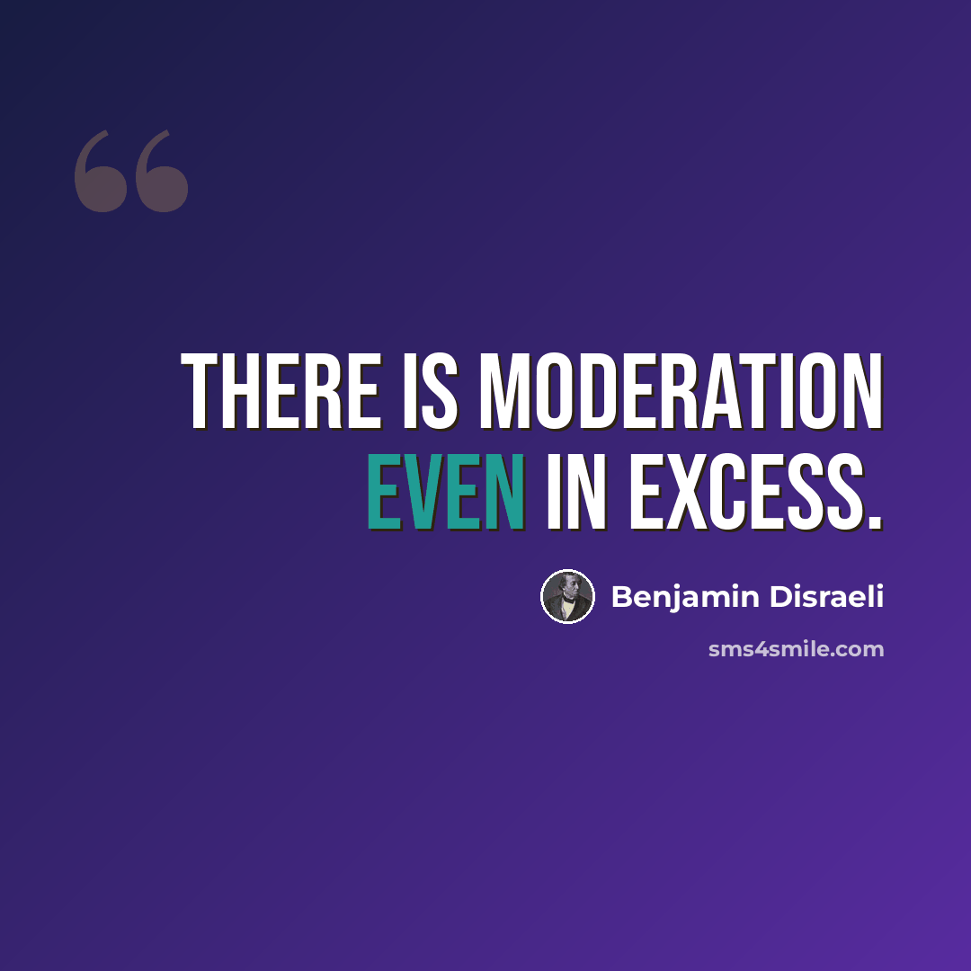“There is moderation even in excess.” quote by Benjamin Disraeli