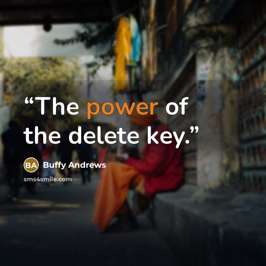 “The power of the delete key.” quote by Buffy Andrews