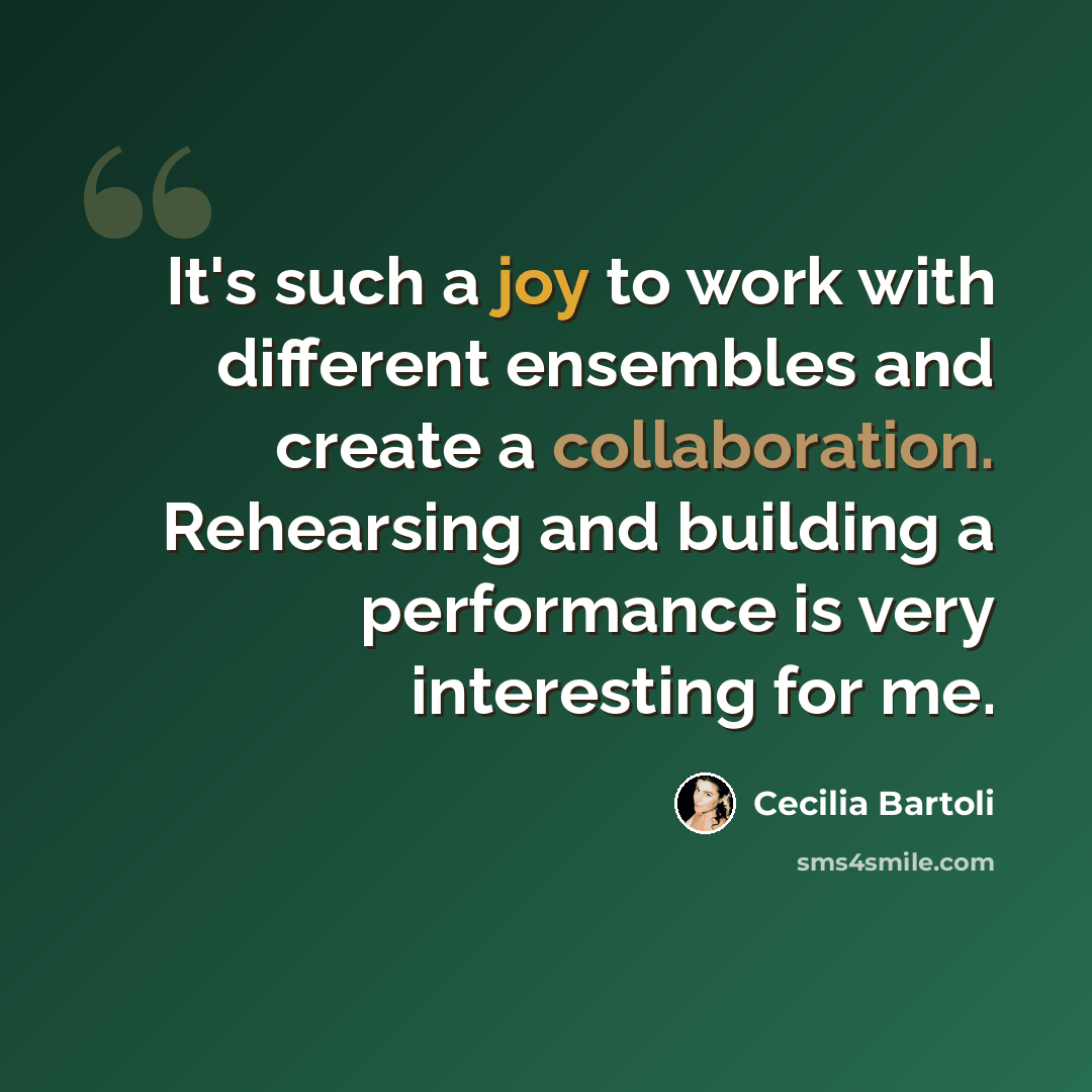 “It's such a joy to work with different ensembles and create a collaboration. Rehearsing and building a performance is very interesting for me.” quote by Cecilia Bartoli