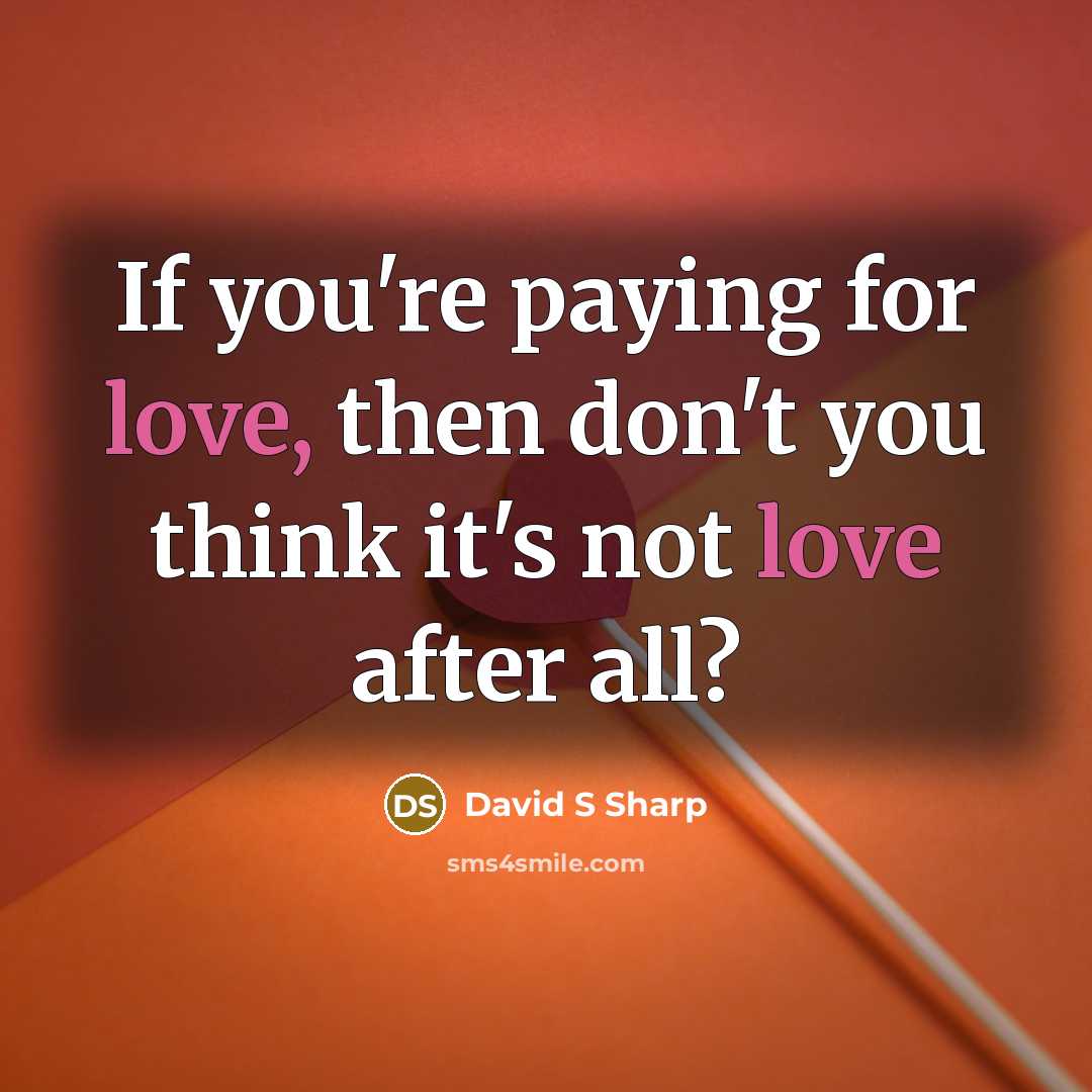 “If you're paying for love, then don't you think it's not love after all?” quote by David S Sharp