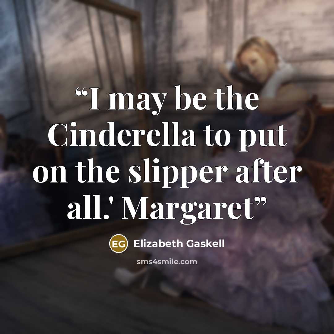 “I may be the Cinderella to put on the slipper after all.' Margaret” quote by Elizabeth Gaskell