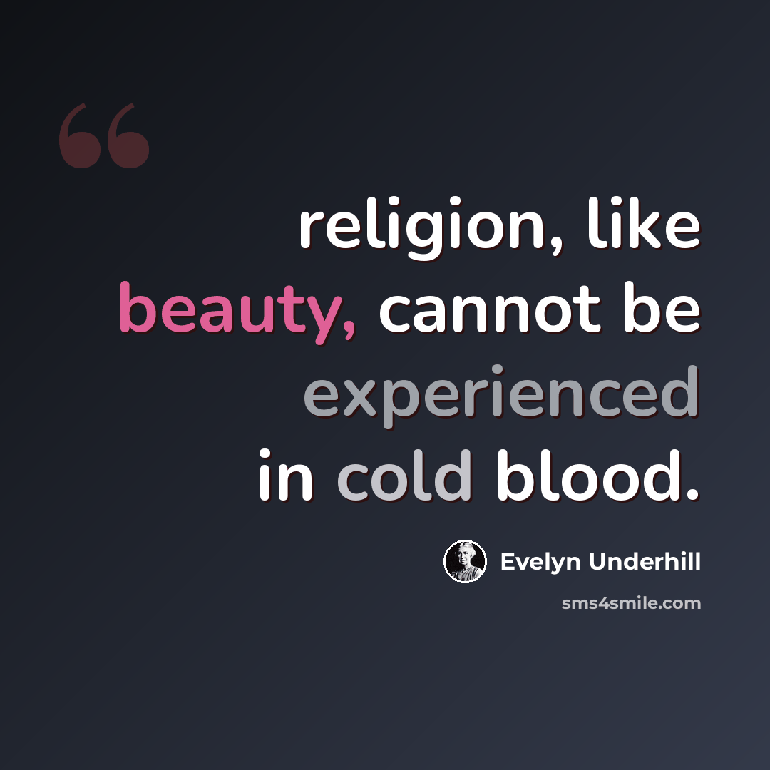 “religion, like beauty, cannot be experienced in cold blood.” quote by Evelyn Underhill