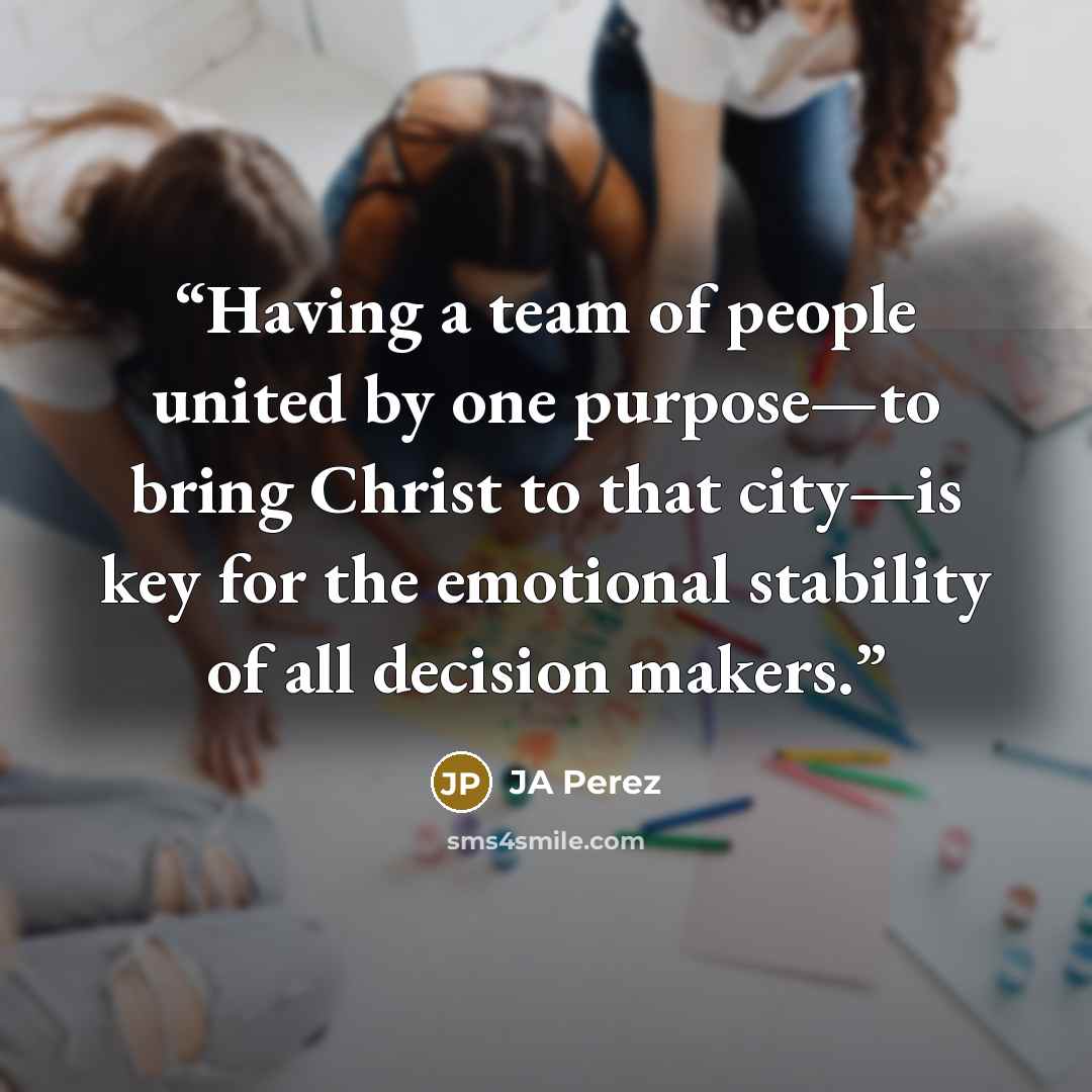 “Having a team of people united by one purpose—to bring Christ to that city—is key for the emotional stability of all decision makers.” quote by JA Perez