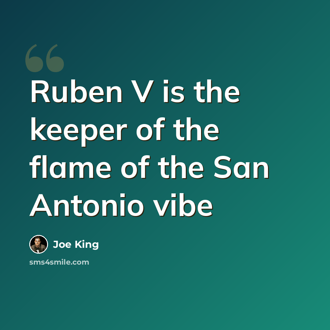 “Ruben V is the keeper of the flame of the San Antonio vibe” quote by Joe King