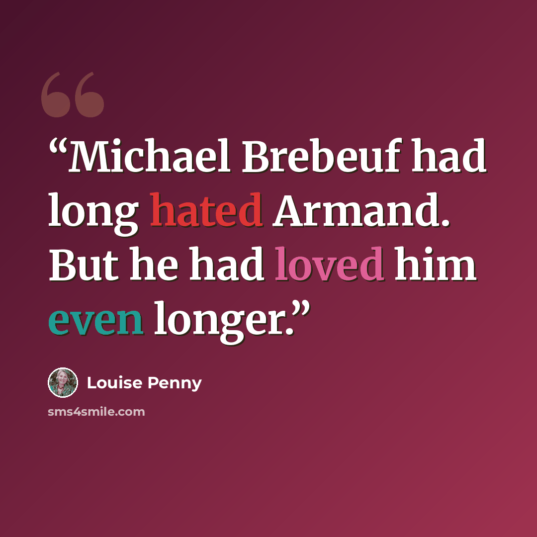 “Michael Brebeuf had long hated Armand. But he had loved him even longer.” quote by Louise Penny
