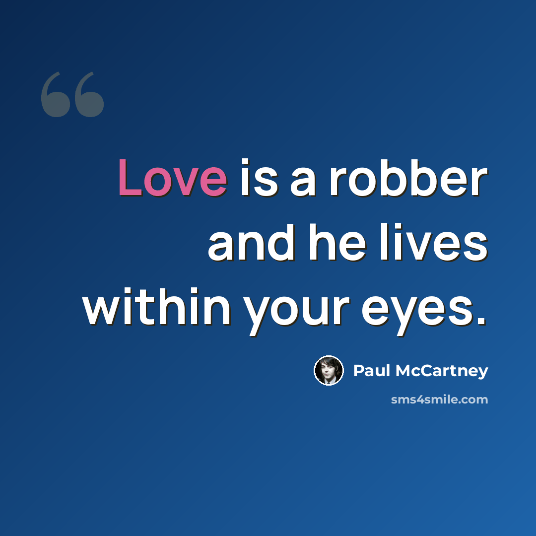 “Love is a robber and he lives within your eyes.” quote by Paul McCartney