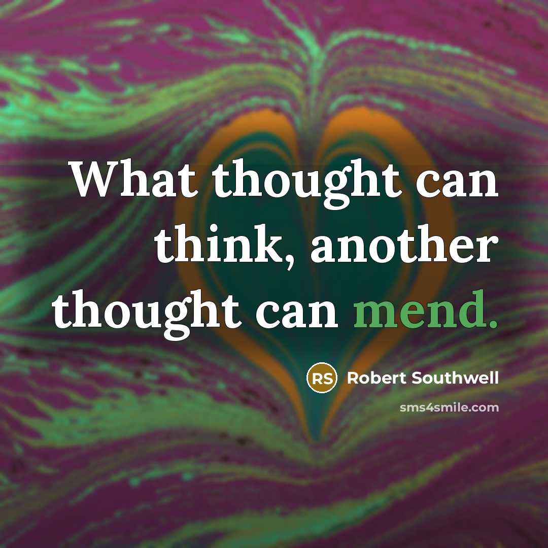 “What thought can think, another thought can mend.” quote by Robert Southwell
