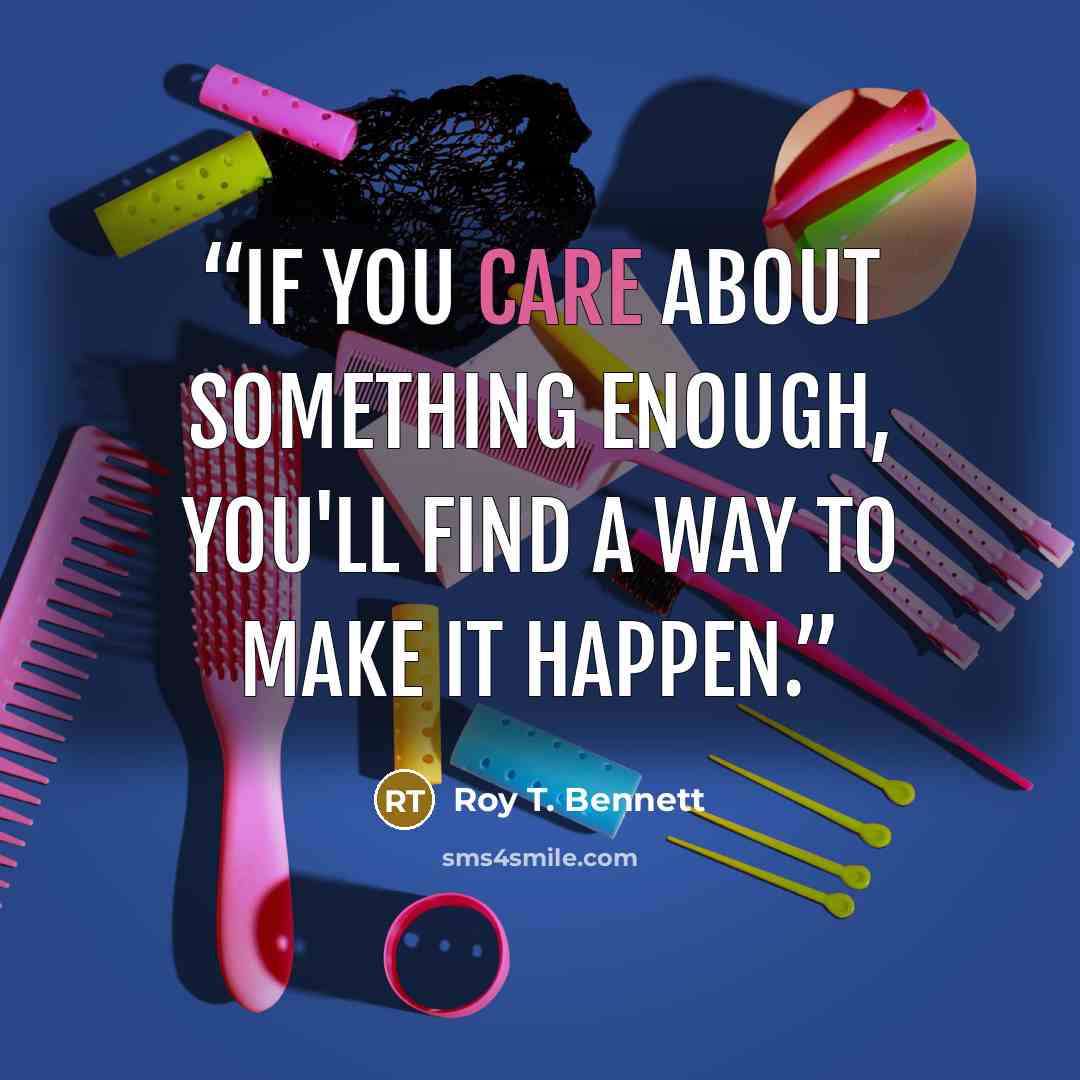 “If you care about something enough, you'll find a way to make it happen.” quote by Roy T. Bennett