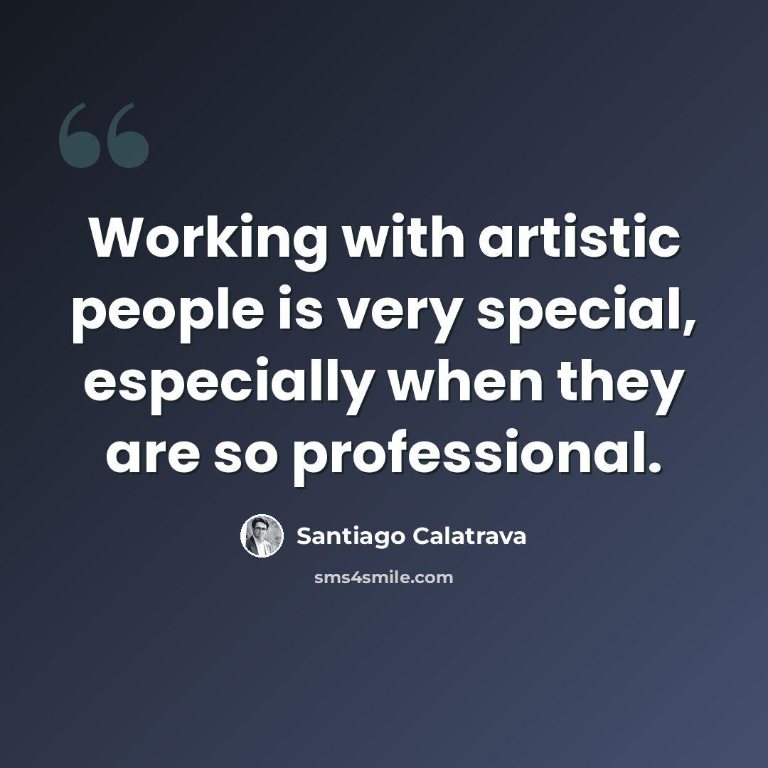 “Working with artistic people is very special, especially when they are so professional.” quote by Santiago Calatrava