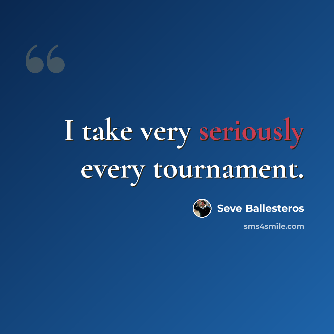 “I take very seriously every tournament.” quote by Seve Ballesteros