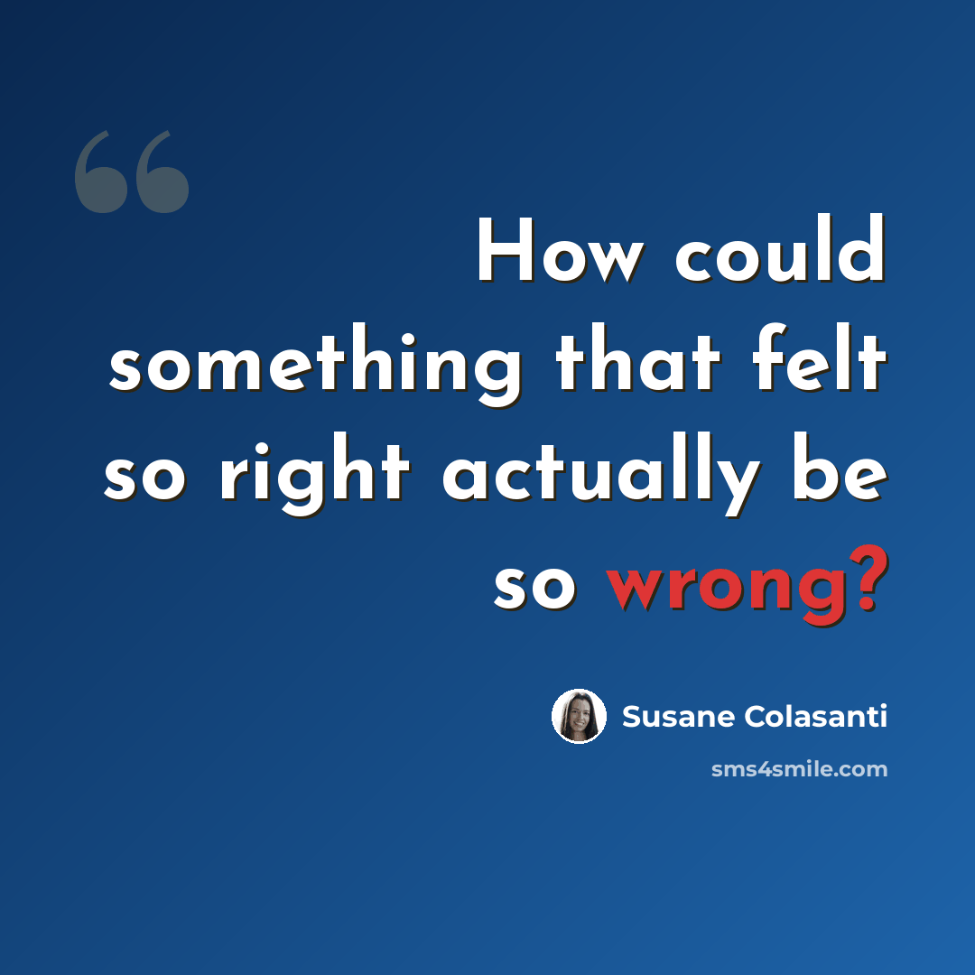 “How could something that felt so right actually be so wrong?” quote by Susane Colasanti